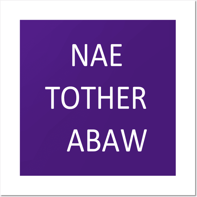 Nae Tother Abaw, transparent Wall Art by kensor